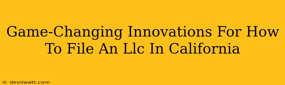 Game-Changing Innovations For How To File An Llc In California