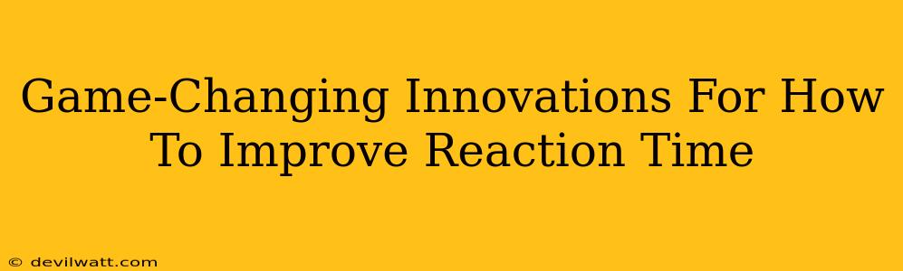 Game-Changing Innovations For How To Improve Reaction Time