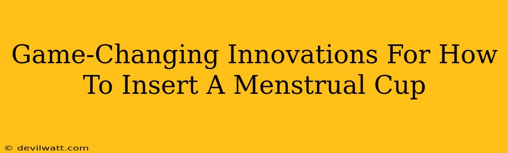 Game-Changing Innovations For How To Insert A Menstrual Cup