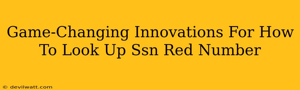 Game-Changing Innovations For How To Look Up Ssn Red Number