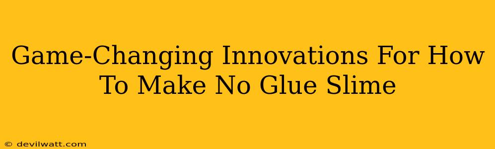 Game-Changing Innovations For How To Make No Glue Slime