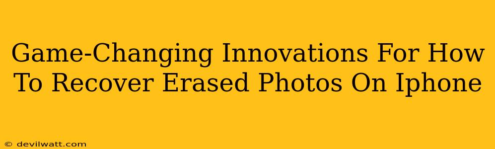 Game-Changing Innovations For How To Recover Erased Photos On Iphone