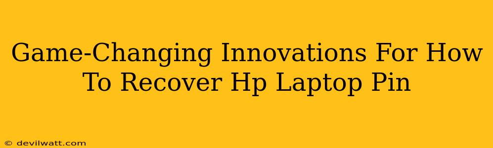 Game-Changing Innovations For How To Recover Hp Laptop Pin