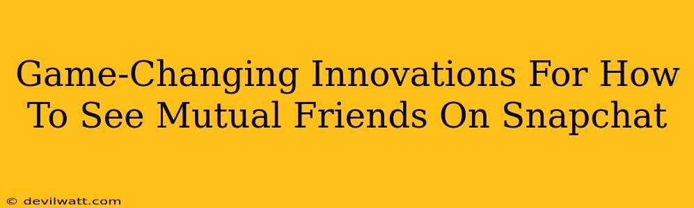 Game-Changing Innovations For How To See Mutual Friends On Snapchat