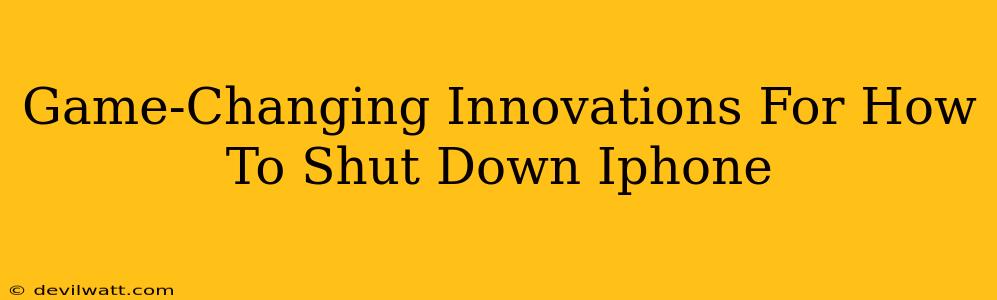 Game-Changing Innovations For How To Shut Down Iphone