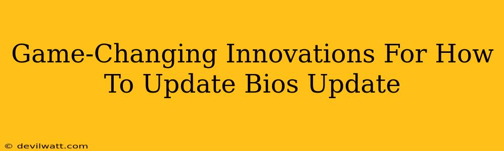 Game-Changing Innovations For How To Update Bios Update