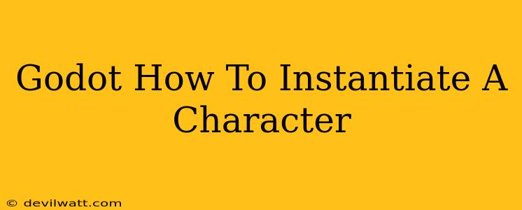 Godot How To Instantiate A Character