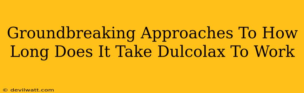 Groundbreaking Approaches To How Long Does It Take Dulcolax To Work