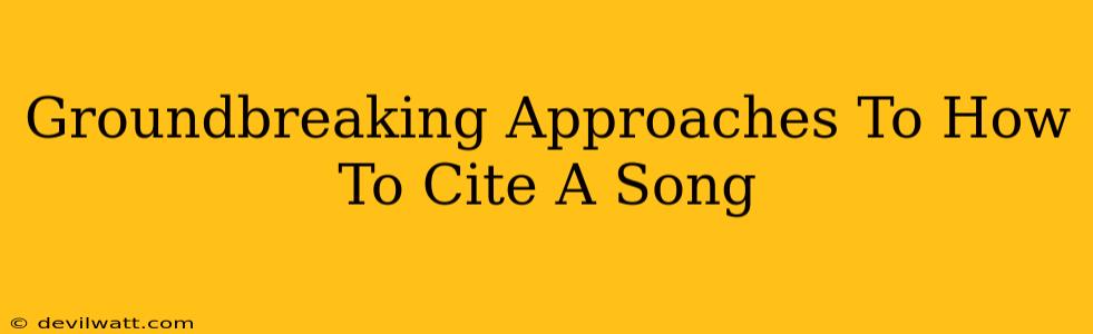 Groundbreaking Approaches To How To Cite A Song