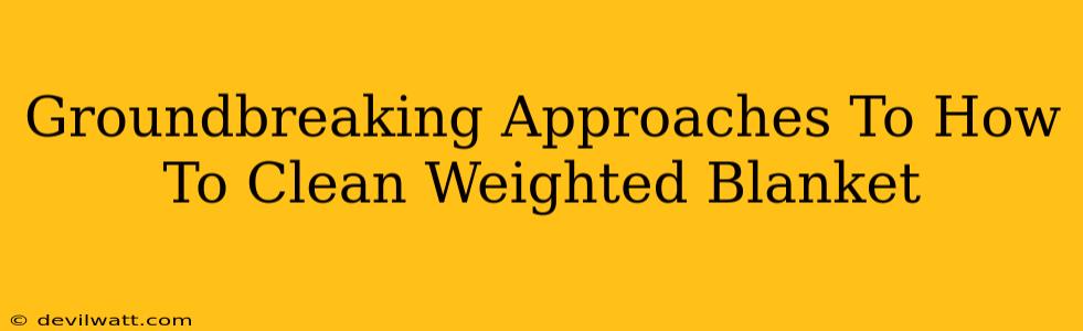 Groundbreaking Approaches To How To Clean Weighted Blanket