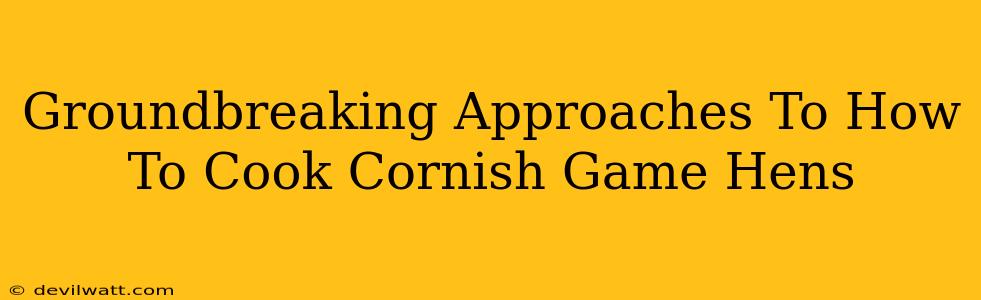 Groundbreaking Approaches To How To Cook Cornish Game Hens