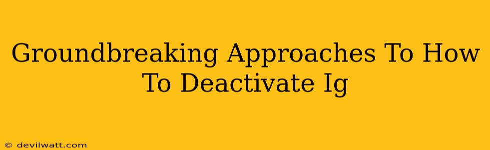 Groundbreaking Approaches To How To Deactivate Ig
