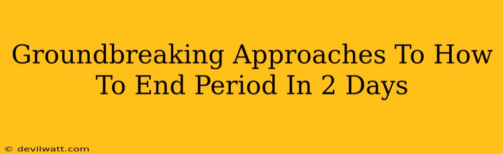 Groundbreaking Approaches To How To End Period In 2 Days