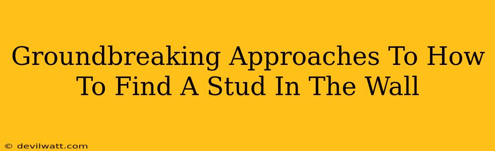 Groundbreaking Approaches To How To Find A Stud In The Wall