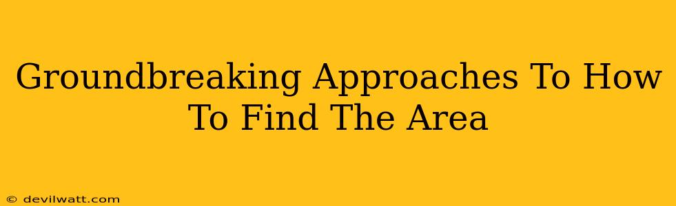 Groundbreaking Approaches To How To Find The Area