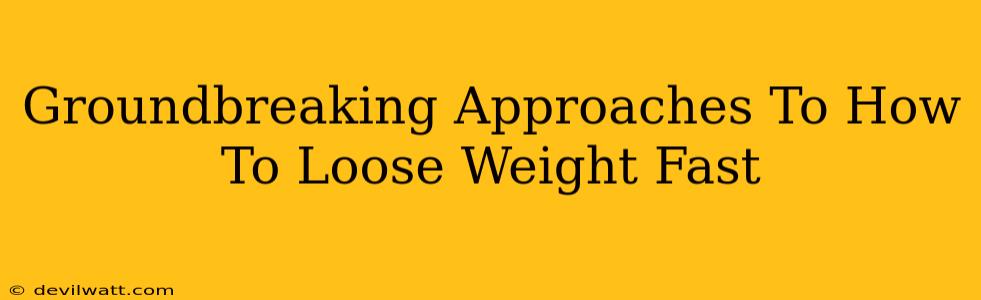Groundbreaking Approaches To How To Loose Weight Fast