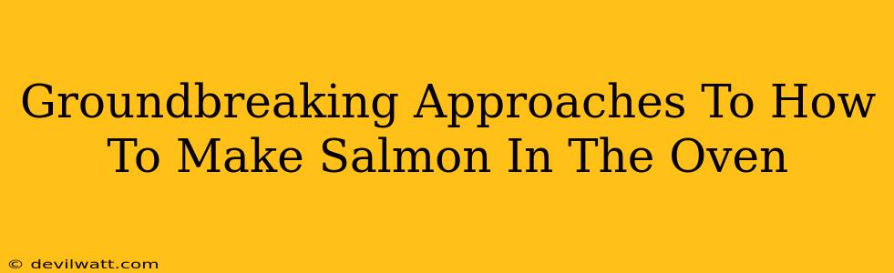 Groundbreaking Approaches To How To Make Salmon In The Oven