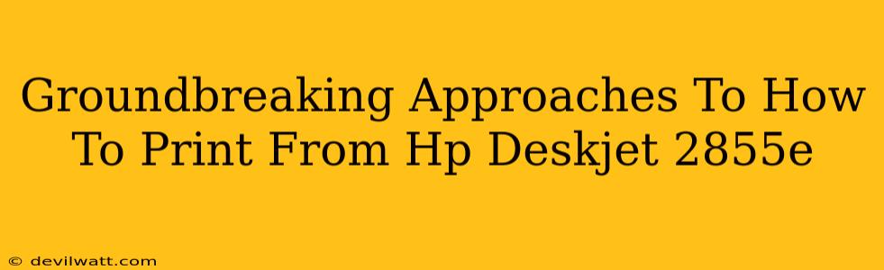 Groundbreaking Approaches To How To Print From Hp Deskjet 2855e