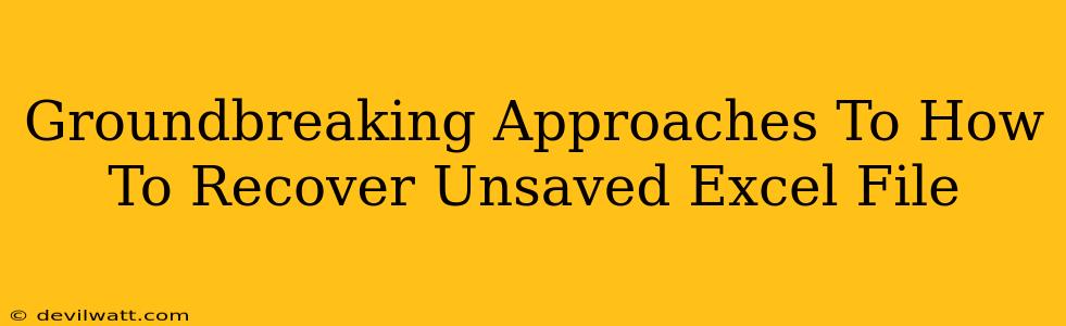 Groundbreaking Approaches To How To Recover Unsaved Excel File