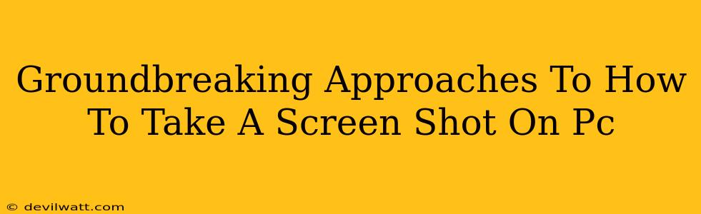 Groundbreaking Approaches To How To Take A Screen Shot On Pc