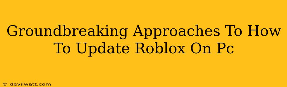 Groundbreaking Approaches To How To Update Roblox On Pc