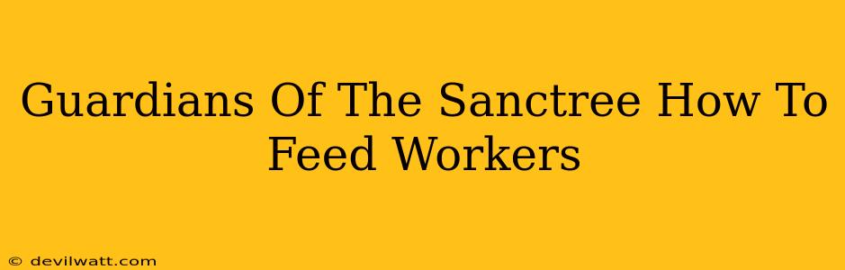 Guardians Of The Sanctree How To Feed Workers