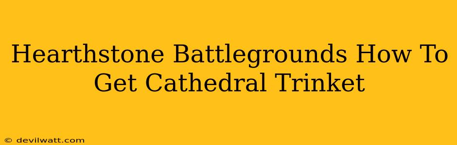 Hearthstone Battlegrounds How To Get Cathedral Trinket