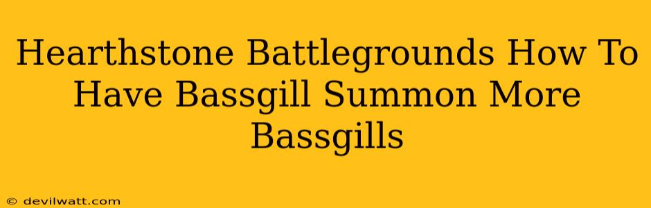 Hearthstone Battlegrounds How To Have Bassgill Summon More Bassgills