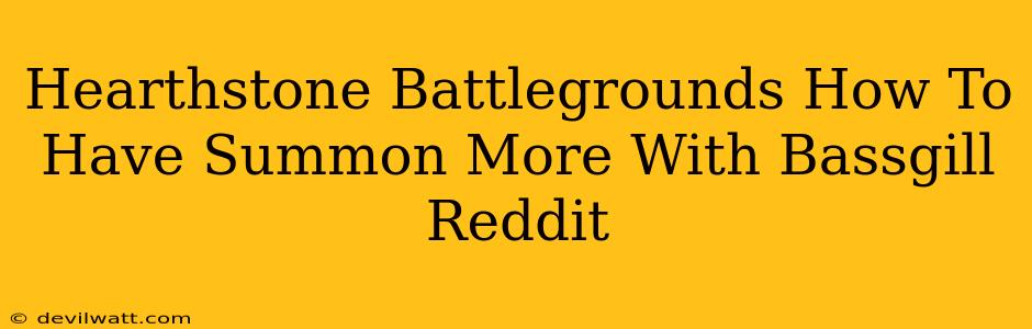 Hearthstone Battlegrounds How To Have Summon More With Bassgill Reddit