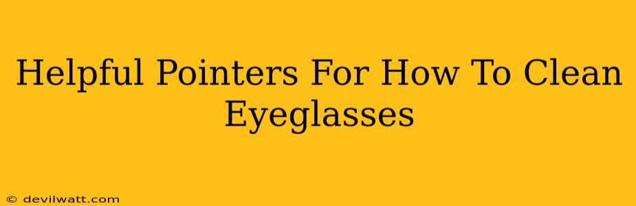 Helpful Pointers For How To Clean Eyeglasses