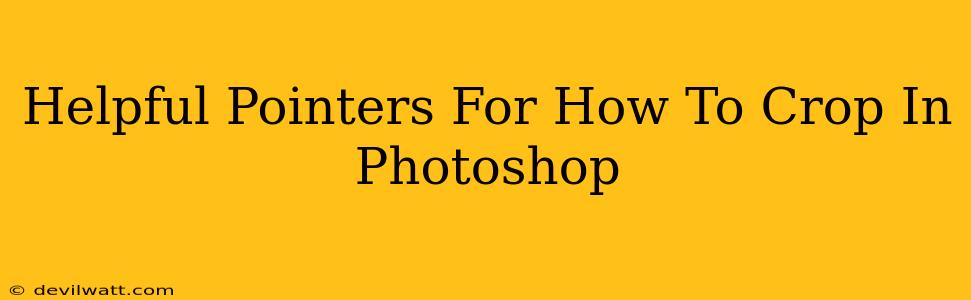 Helpful Pointers For How To Crop In Photoshop