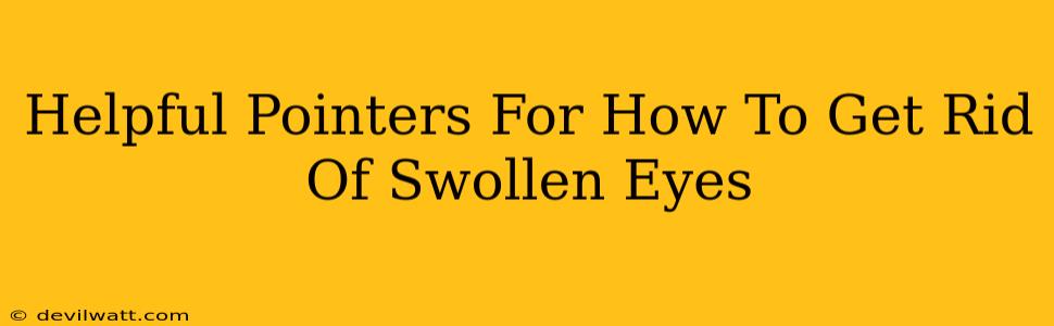 Helpful Pointers For How To Get Rid Of Swollen Eyes