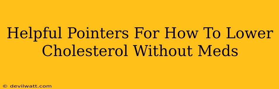 Helpful Pointers For How To Lower Cholesterol Without Meds
