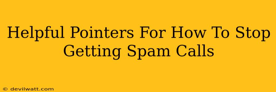 Helpful Pointers For How To Stop Getting Spam Calls