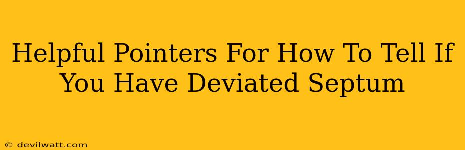 Helpful Pointers For How To Tell If You Have Deviated Septum