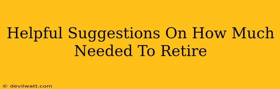 Helpful Suggestions On How Much Needed To Retire