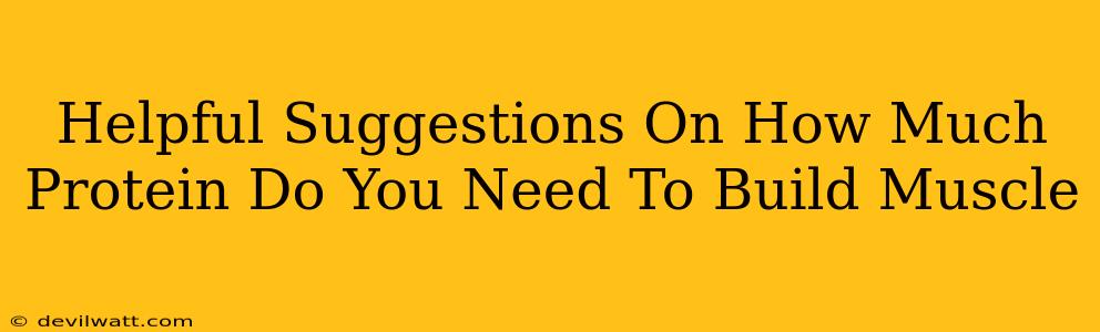 Helpful Suggestions On How Much Protein Do You Need To Build Muscle