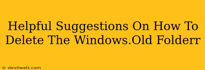 Helpful Suggestions On How To Delete The Windows.Old Folderr