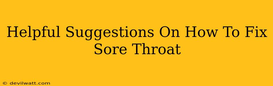 Helpful Suggestions On How To Fix Sore Throat