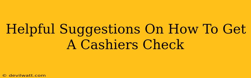 Helpful Suggestions On How To Get A Cashiers Check