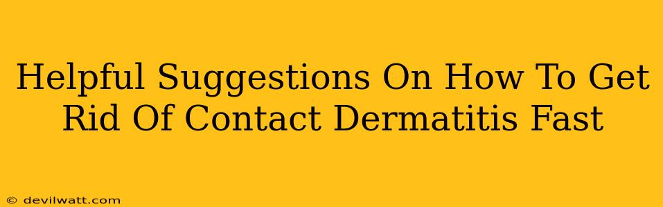 Helpful Suggestions On How To Get Rid Of Contact Dermatitis Fast