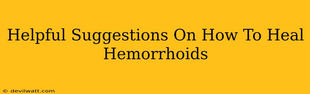 Helpful Suggestions On How To Heal Hemorrhoids