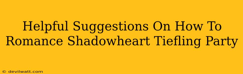 Helpful Suggestions On How To Romance Shadowheart Tiefling Party