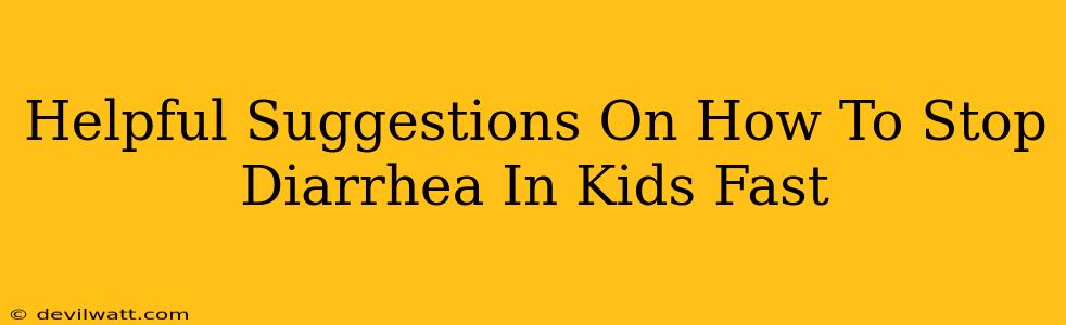 Helpful Suggestions On How To Stop Diarrhea In Kids Fast