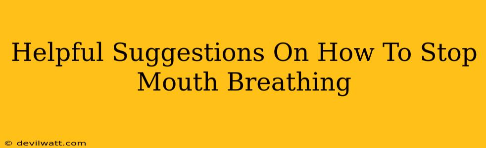 Helpful Suggestions On How To Stop Mouth Breathing