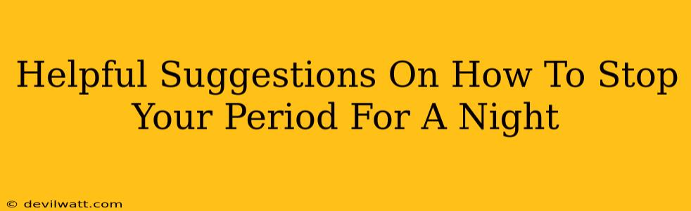 Helpful Suggestions On How To Stop Your Period For A Night