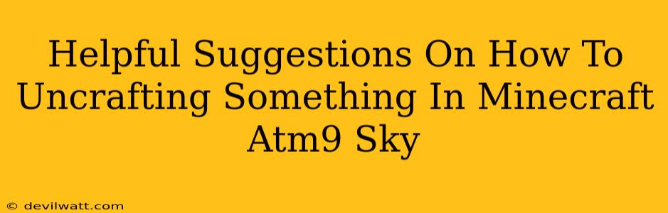 Helpful Suggestions On How To Uncrafting Something In Minecraft Atm9 Sky