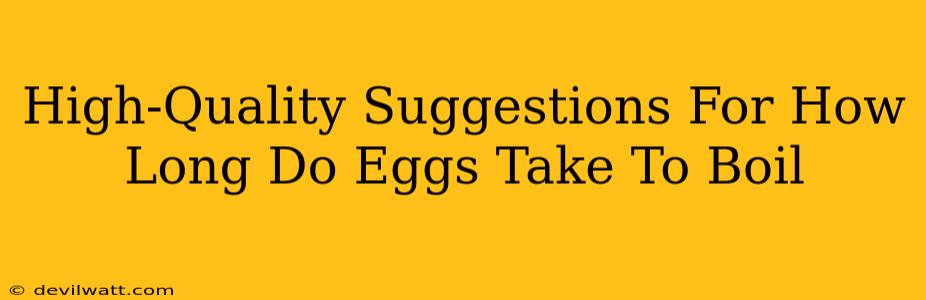 High-Quality Suggestions For How Long Do Eggs Take To Boil