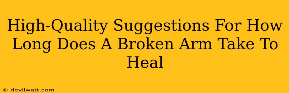 High-Quality Suggestions For How Long Does A Broken Arm Take To Heal