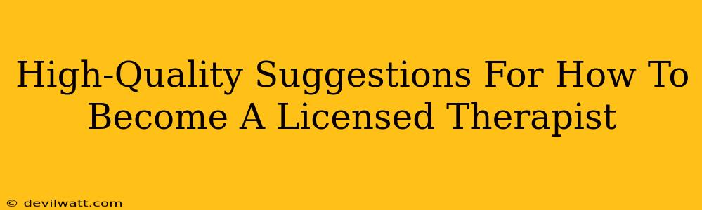 High-Quality Suggestions For How To Become A Licensed Therapist
